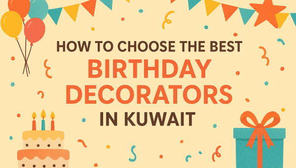 How to Choose the Best Birthday Decorators in Kuwait