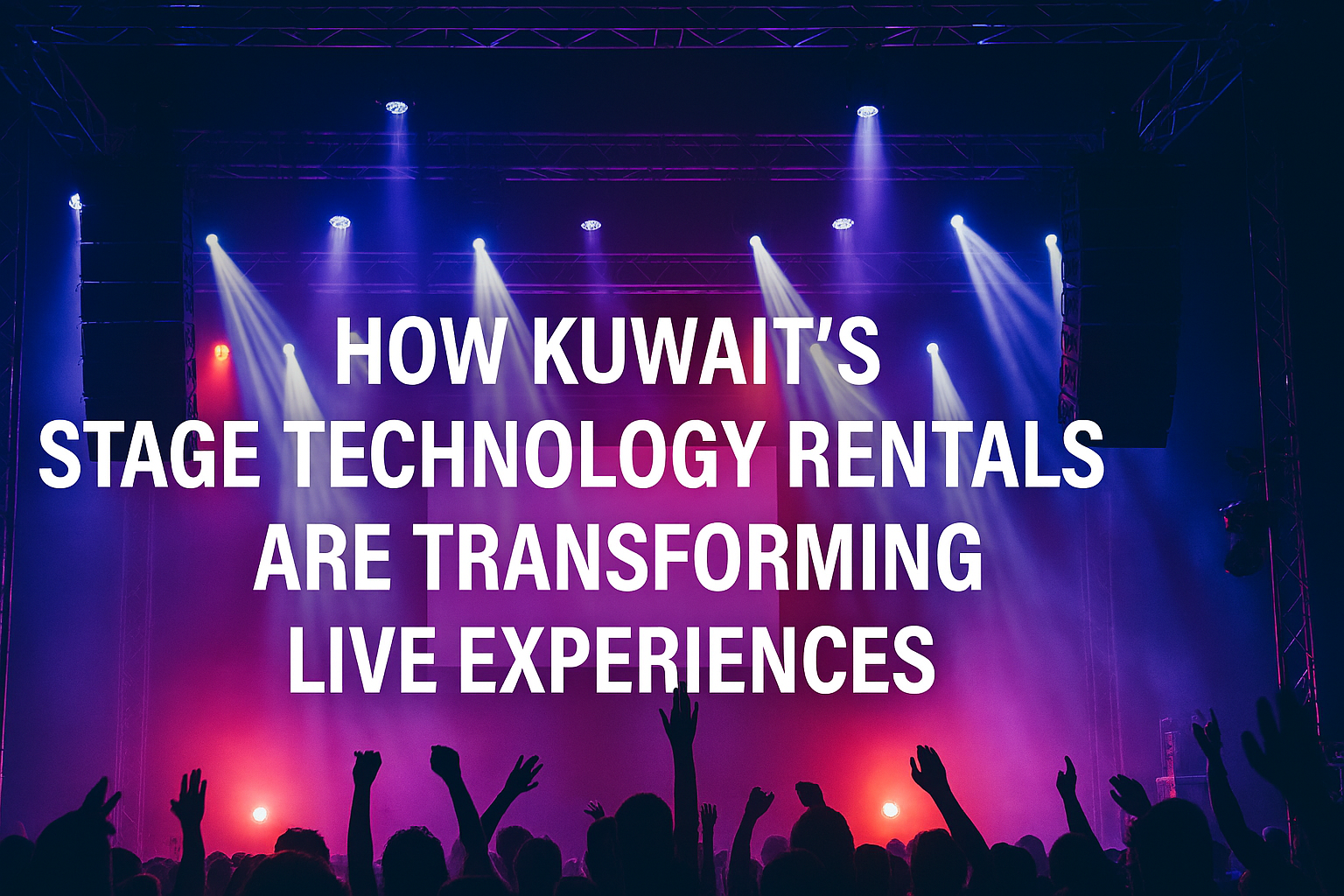 How Kuwait’s Stage Technology Rentals Are Transforming Live Experiences